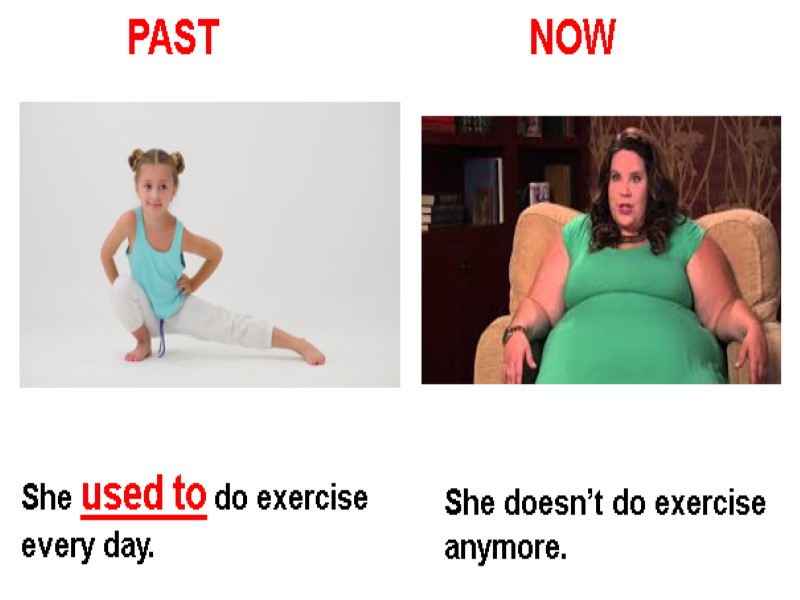 PAST NOW She used to do exercise every day.  She doesn’t do exercise